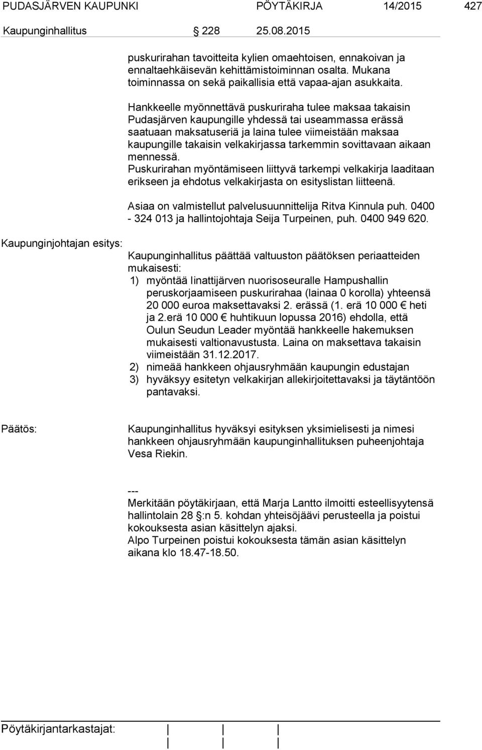 Hankkeelle myönnettävä puskuriraha tulee maksaa takaisin Pudasjärven kaupungille yhdessä tai useammassa erässä saatuaan maksatuseriä ja laina tulee viimeistään maksaa kaupungille takaisin