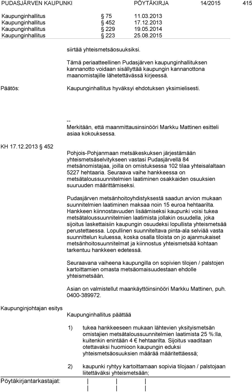 Kaupunginhallitus hyväksyi ehdotuksen yksimielisesti. -- Merkitään, että maanmittausinsinööri Markku Mattinen esitteli asiaa kokouksessa. KH 17.12.