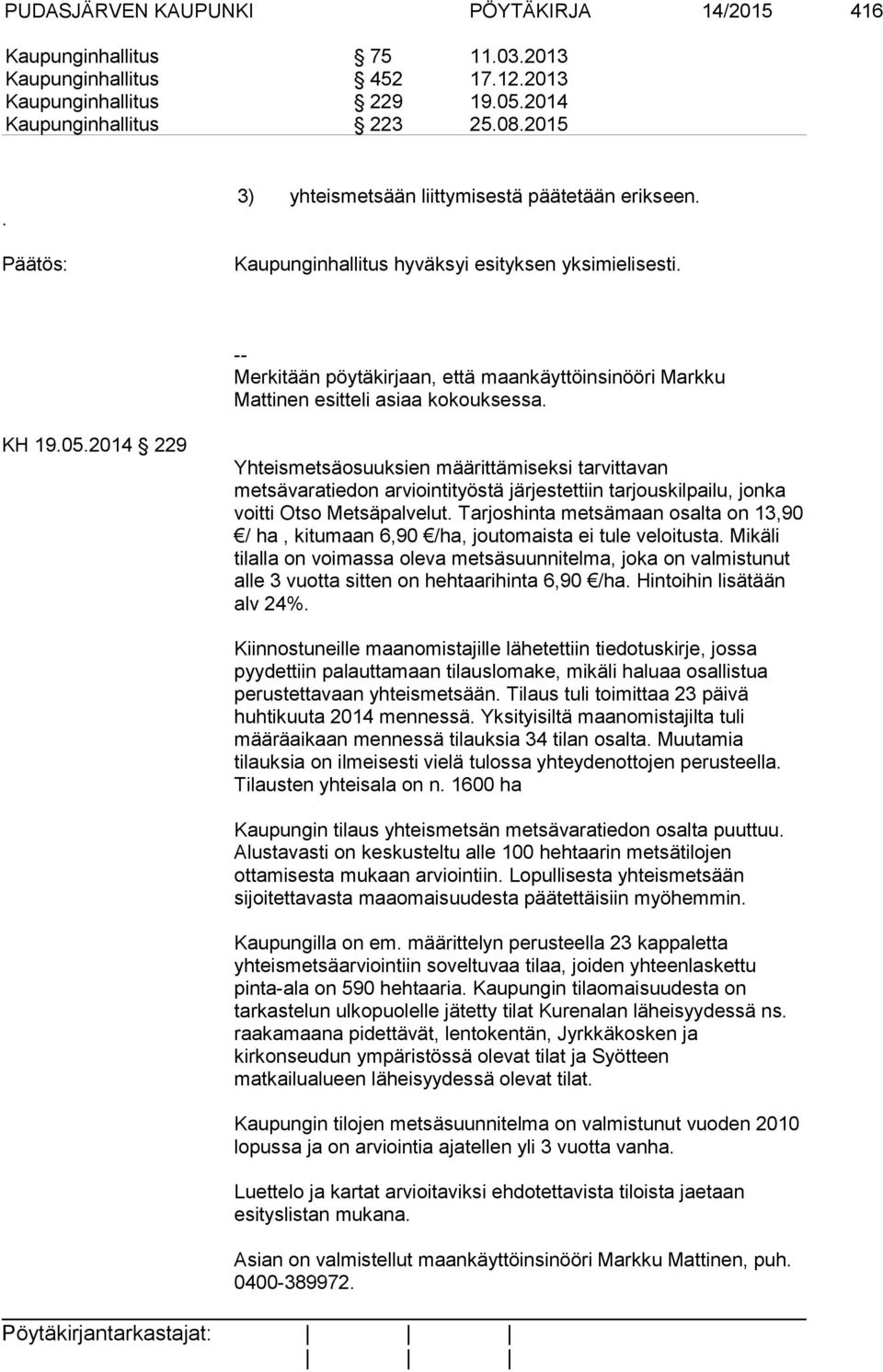 2014 229 Yhteismetsäosuuksien määrittämiseksi tarvittavan metsävaratiedon arviointityöstä järjestettiin tarjouskilpailu, jonka voitti Otso Metsäpalvelut.