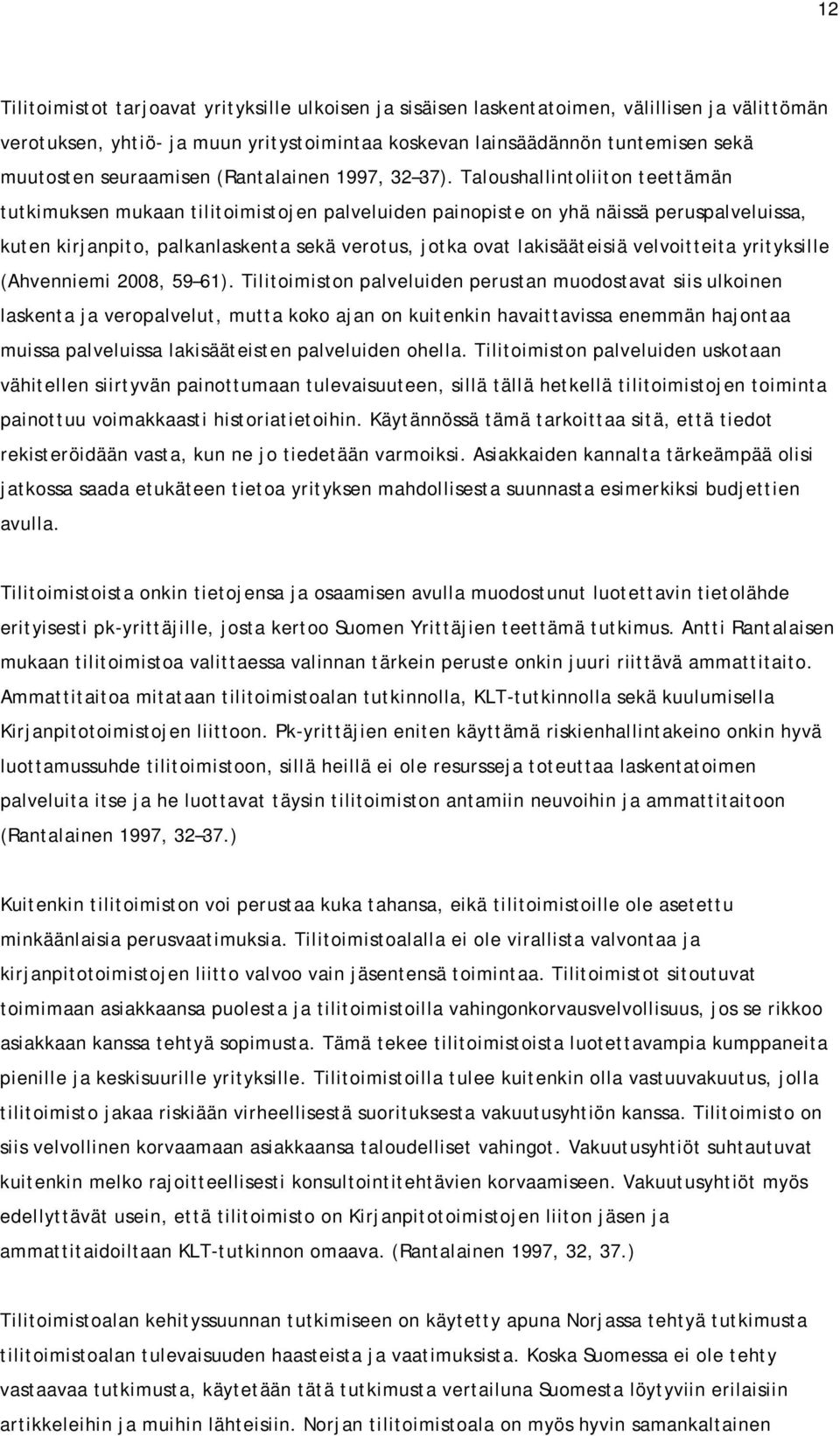 Taloushallintoliiton teettämän tutkimuksen mukaan tilitoimistojen palveluiden painopiste on yhä näissä peruspalveluissa, kuten kirjanpito, palkanlaskenta sekä verotus, jotka ovat lakisääteisiä