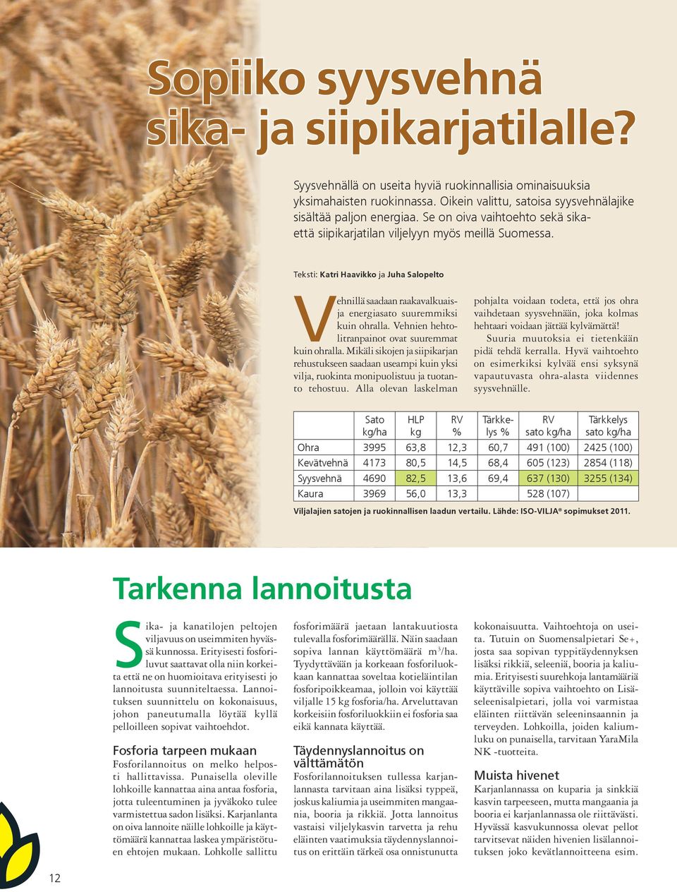 Vehnien hehtolitranpainot ovat suuremmat kuin ohralla. Mikäli sikojen ja siipikarjan rehustukseen saadaan useampi kuin yksi vilja, ruokinta monipuolistuu ja tuotanto tehostuu.