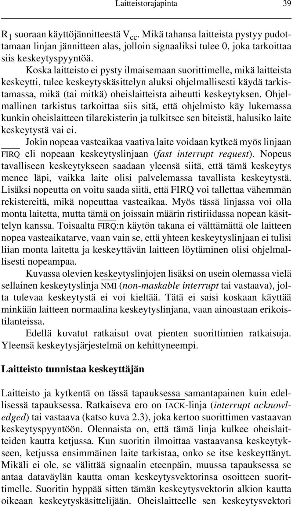keskeytyksen. Ohjelmallinen tarkistus tarkoittaa siis sitä, että ohjelmisto käy lukemassa kunkin oheislaitteen tilarekisterin ja tulkitsee sen biteistä, halusiko laite keskeytystä vai ei.