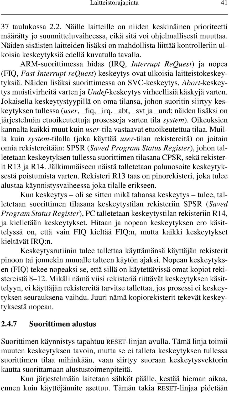 ARM-suorittimessa hidas (IRQ, Interrupt ReQuest) ja nopea (FIQ, Fast Interrupt request) keskeytys ovat ulkoisia laitteistokeskeytyksiä.