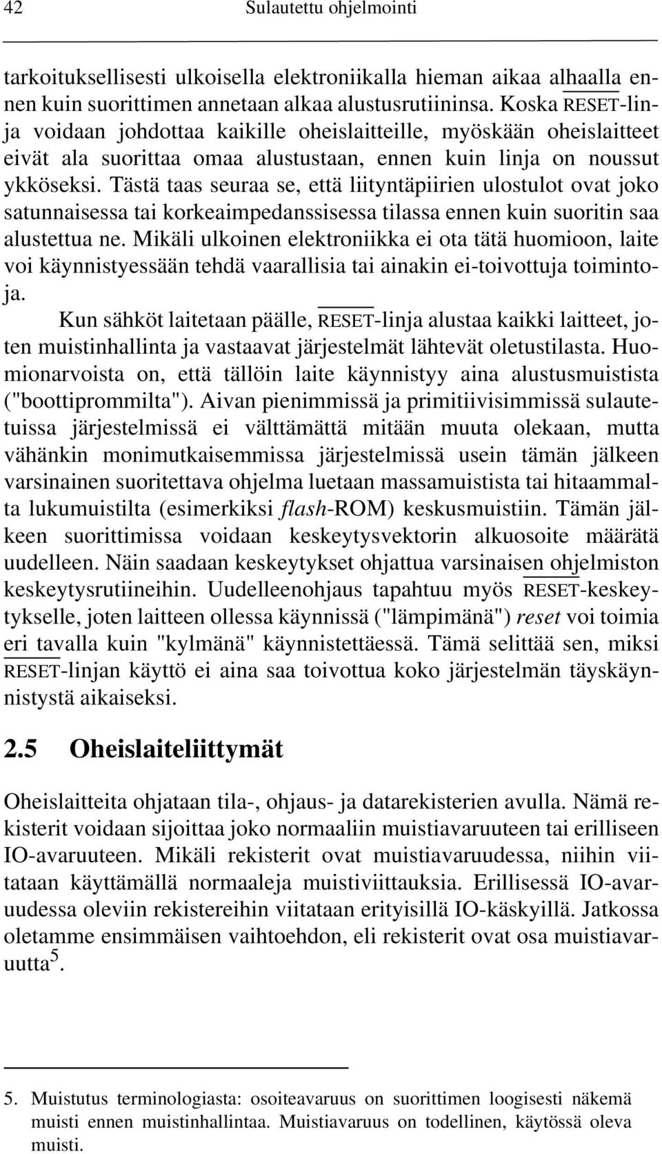 Tästä taas seuraa se, että liityntäpiirien ulostulot ovat joko satunnaisessa tai korkeaimpedanssisessa tilassa ennen kuin suoritin saa alustettua ne.