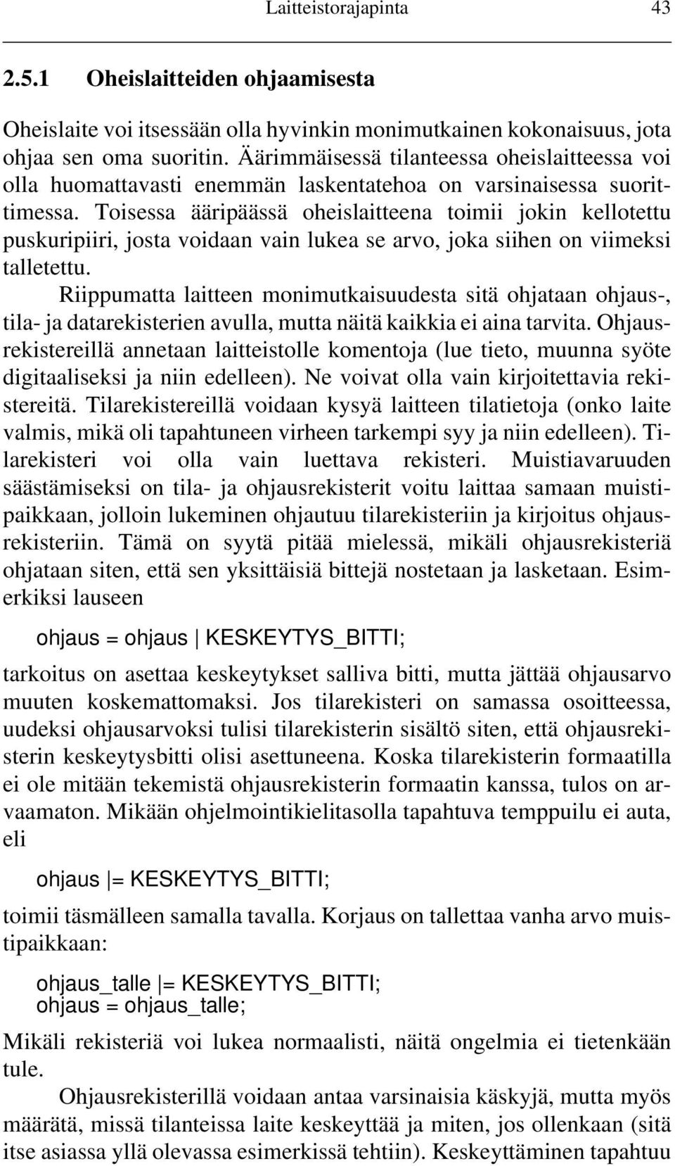 Toisessa ääripäässä oheislaitteena toimii jokin kellotettu puskuripiiri, josta voidaan vain lukea se arvo, joka siihen on viimeksi talletettu.