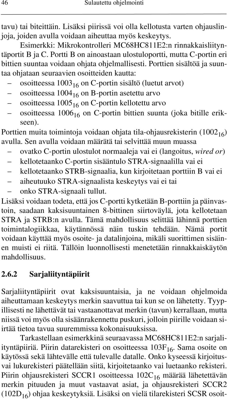 Porttien sisältöä ja suuntaa ohjataan seuraavien osoitteiden kautta: osoitteessa 1003 16 on C-portin sisältö (luetut arvot) osoitteessa 1004 16 on B-portin asetettu arvo osoitteessa 1005 16 on
