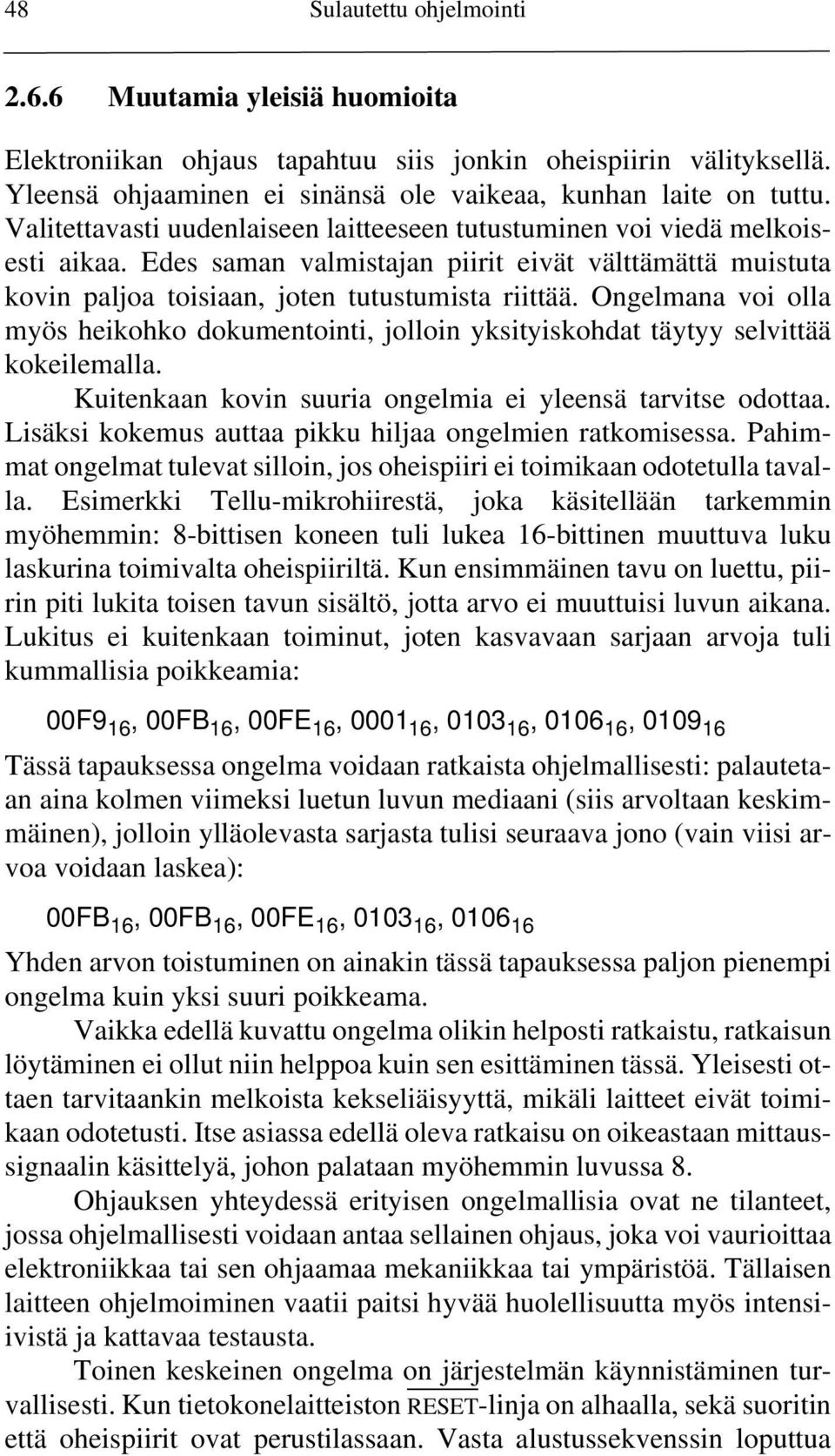 Ongelmana voi olla myös heikohko dokumentointi, jolloin yksityiskohdat täytyy selvittää kokeilemalla. Kuitenkaan kovin suuria ongelmia ei yleensä tarvitse odottaa.
