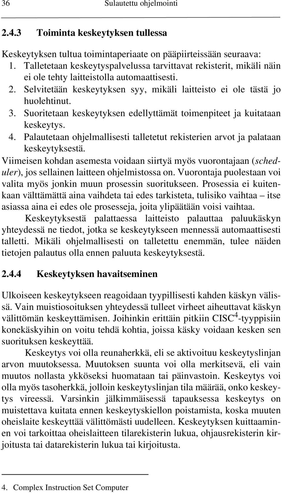 Suoritetaan keskeytyksen edellyttämät toimenpiteet ja kuitataan keskeytys. 4. Palautetaan ohjelmallisesti talletetut rekisterien arvot ja palataan keskeytyksestä.