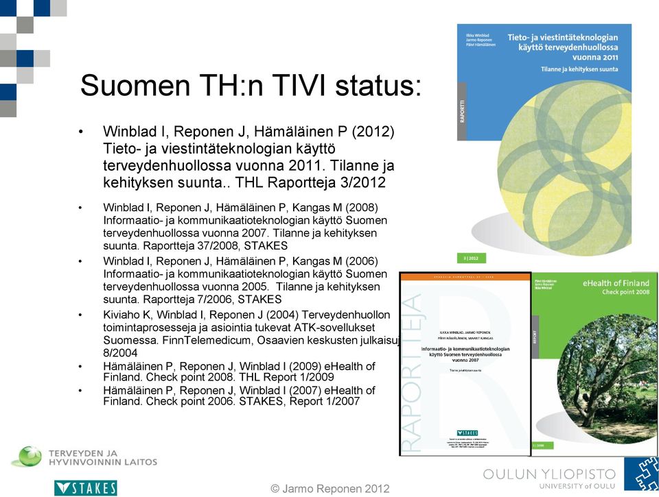 Raportteja 37/2008, STAKES Winblad I, Reponen J, Hämäläinen P, Kangas M (2006) Informaatio- ja kommunikaatioteknologian käyttö Suomen terveydenhuollossa vuonna 2005. Tilanne ja kehityksen suunta.