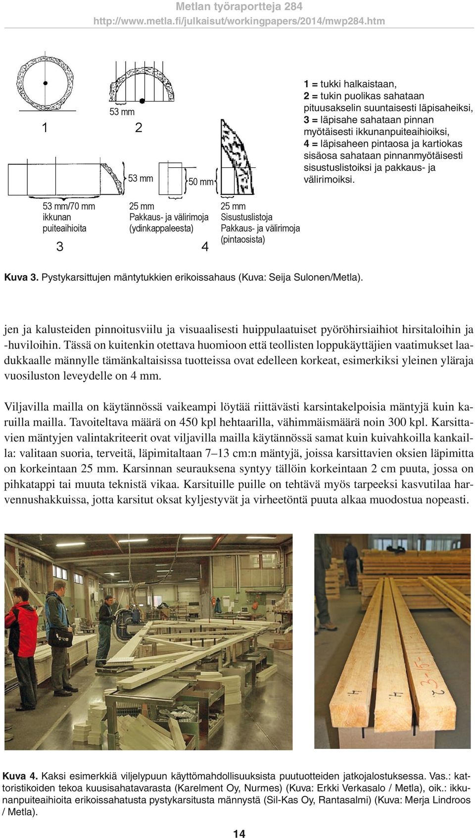 53 mm/70 mm ikkunan puiteaihioita 25 mm Pakkaus- ja välirimoja (ydinkappaleesta) 3 4 25 mm Sisustuslistoja Pakkaus- ja välirimoja (pintaosista) Kuva 3.