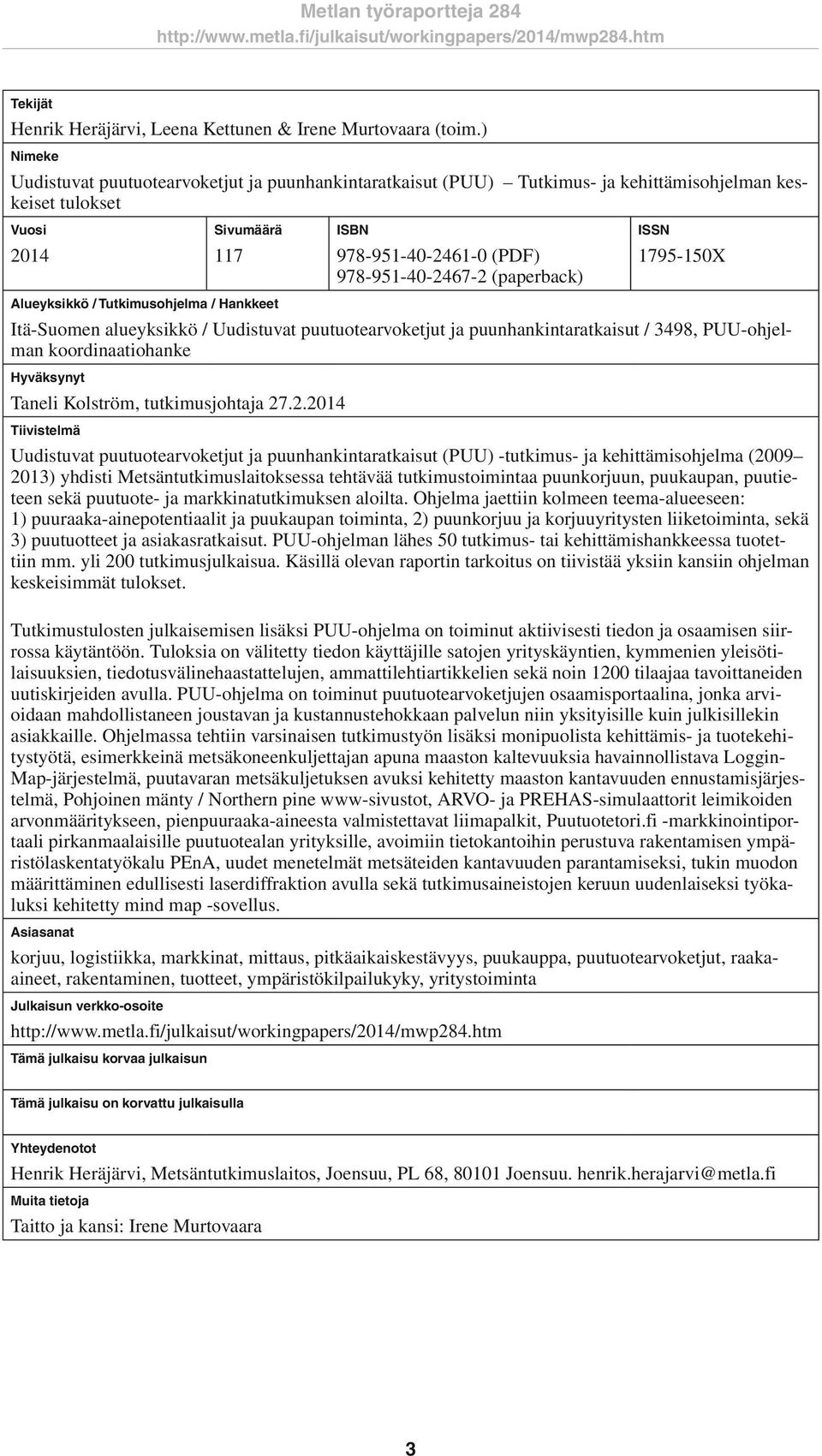 978-951-40-2461-0 (PDF) 978-951-40-2467-2 (paperback) ISSN 1795-150X Itä-Suomen alueyksikkö / Uudistuvat puutuotearvoketjut ja puunhankintaratkaisut / 3498, PUU-ohjelman koordinaatiohanke Hyväksynyt