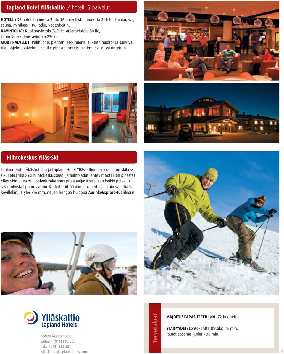 Laduille pihasta, rinteisiin 4 km. Ski-Bussi rinteisiin. Hiihtokeskus Ylläs-Ski Lapland Hotel Äkäshotellin ja Lapland Hotel Ylläskaltion asukkaille on skibussikuljetus Ylläs-Ski hiihtokeskukseen.