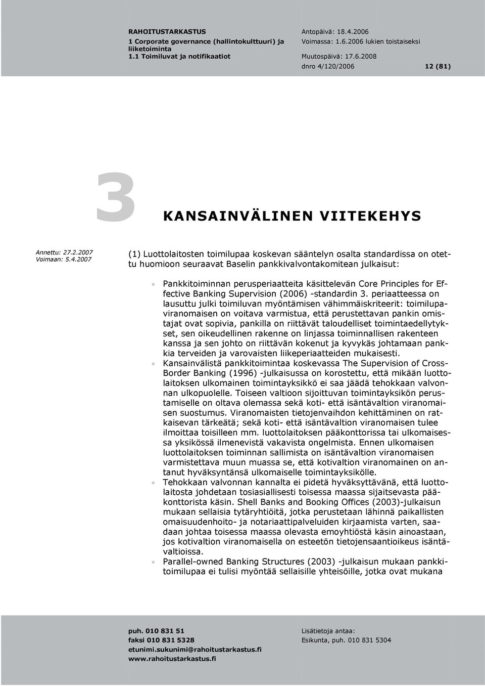 periaatteessa on lausuttu julki toimiluvan myöntämisen vähimmäiskriteerit: toimilupaviranomaisen on voitava varmistua, että perustettavan pankin omistajat ovat sopivia, pankilla on riittävät