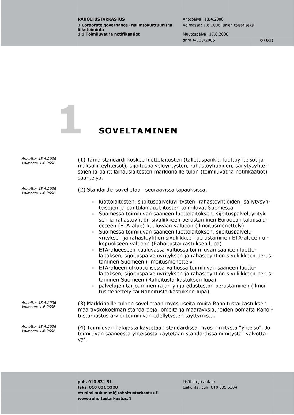(2) Standardia sovelletaan seuraavissa tapauksissa: luottolaitosten, sijoituspalveluyritysten, rahastoyhtiöiden, säilytysyhteisöjen ja panttilainauslaitosten toimiluvat Suomessa Suomessa toimiluvan