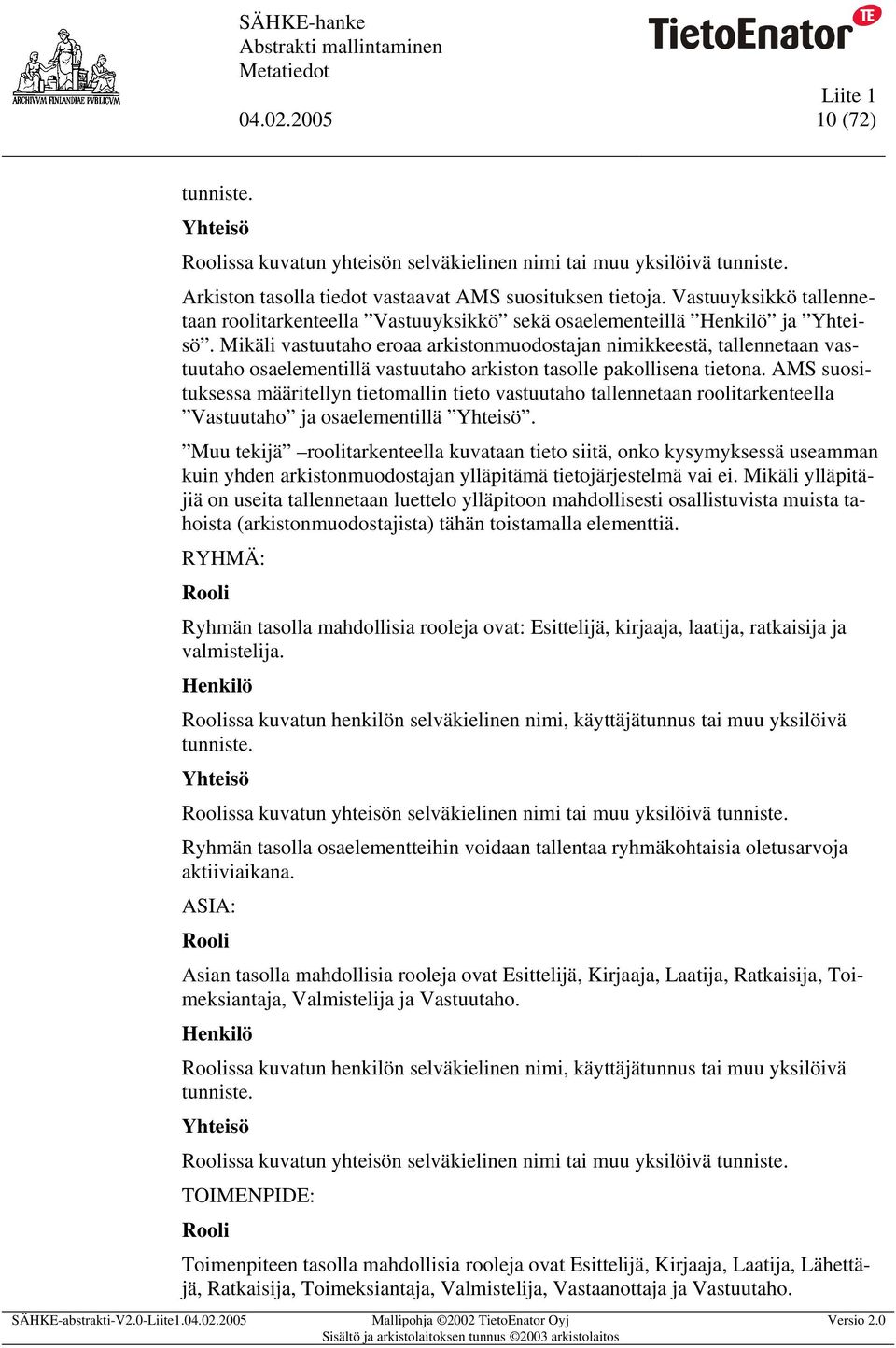 Mikäli vastuutaho eroaa arkistonmuodostajan nimikkeestä, tallennetaan vastuutaho osaelementillä vastuutaho arkiston tasolle pakollisena tietona.