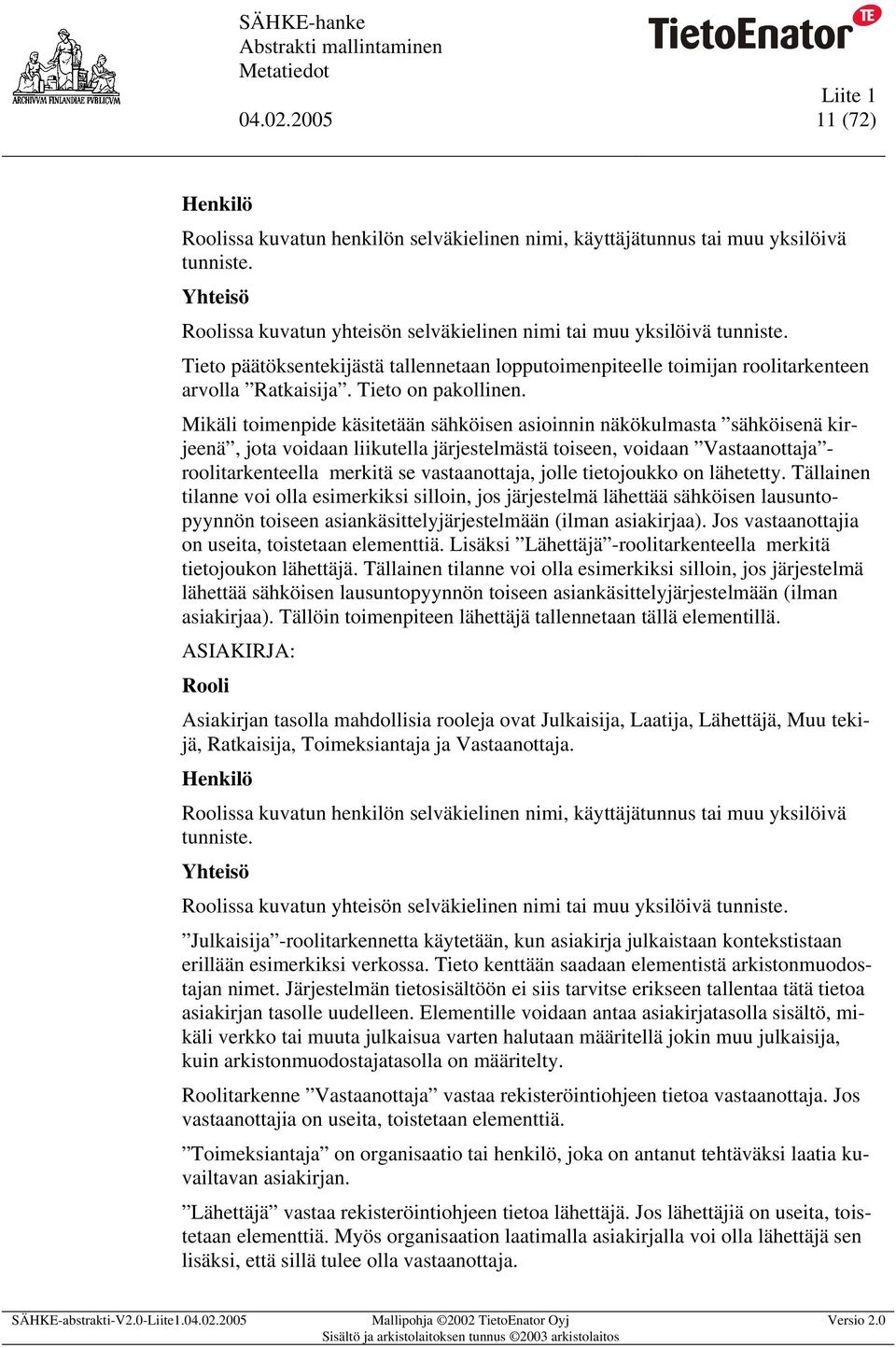 Mikäli toimenpide käsitetään sähköisen asioinnin näkökulmasta sähköisenä kirjeenä, jota voidaan liikutella järjestelmästä toiseen, voidaan Vastaanottaja - roolitarkenteella merkitä se vastaanottaja,