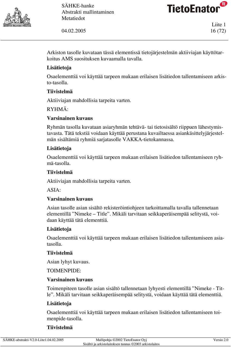 RYHMÄ: Varsinainen kuvaus Ryhmän tasolla kuvataan ryhmän tehtävä- tai tietosisältö riippuen lähestymistavasta.