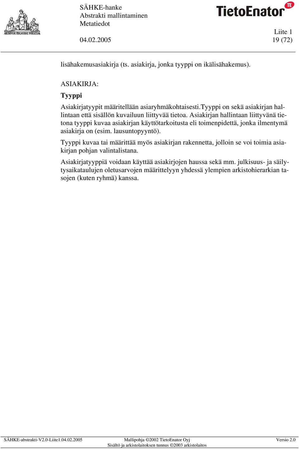 Asiakirjan hallintaan liittyvänä tietona tyyppi kuvaa kirjan käyttötarkoitusta eli toimenpidettä, jonka ilmentymä kirja on (esim. lausuntopyyntö).