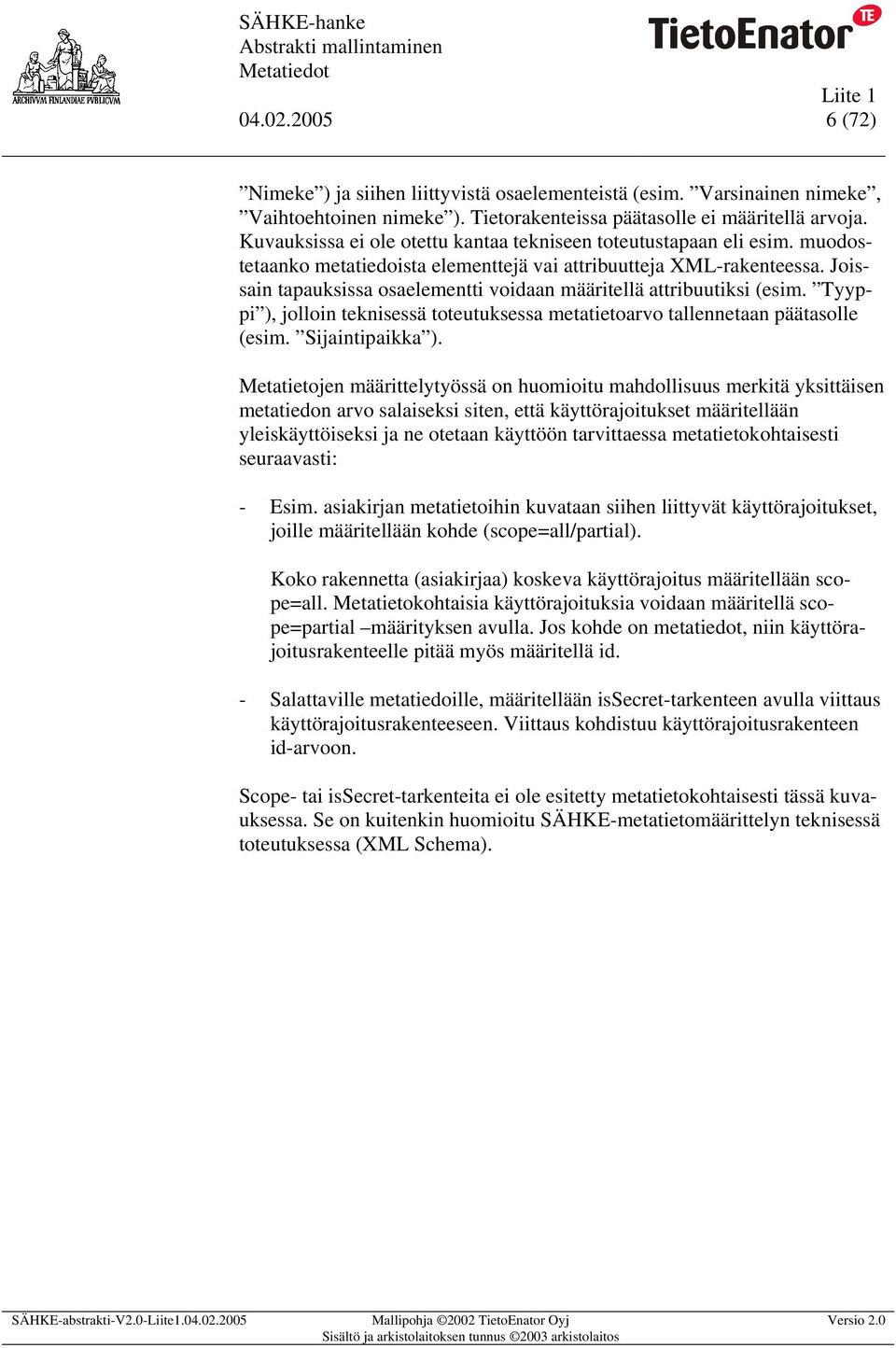 Joissain tapauksissa osaelementti voidaan määritellä attribuutiksi (esim. Tyyppi ), jolloin teknisessä toteutuksessa metatietoarvo tallennetaan päätasolle (esim. Sijaintipaikka ).