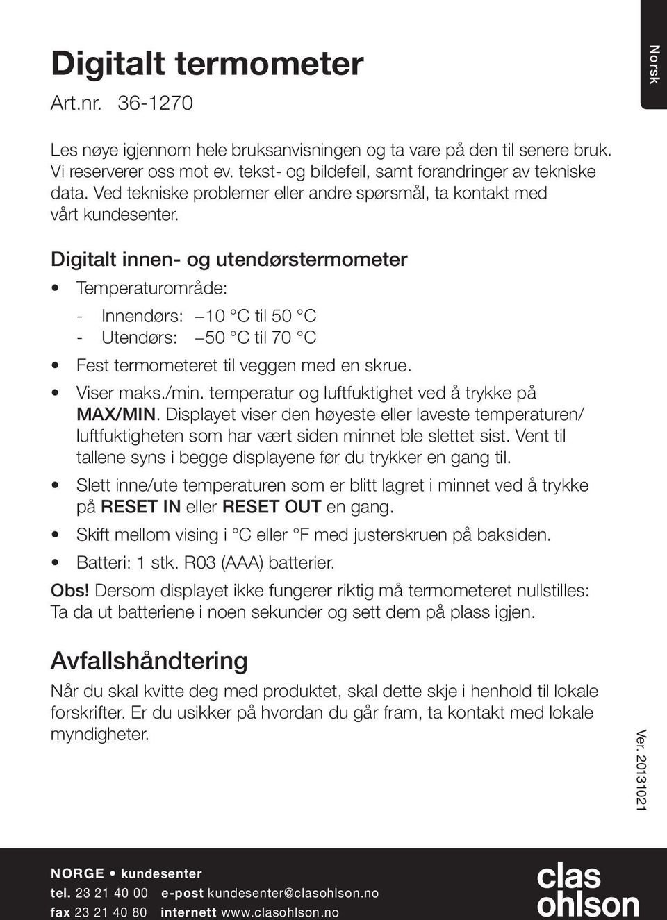 Digitalt innen- og utendørstermometer Temperaturområde: Innendørs: 10 C til 50 C Utendørs: 50 C til 70 C Fest termometeret til veggen med en skrue. Viser maks./min.