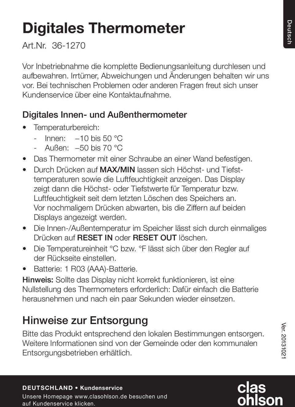 Digitales Innen- und Außenthermometer Temperaturbereich: Innen: 10 bis 50 C Außen: 50 bis 70 C Das Thermometer mit einer Schraube an einer Wand befestigen.