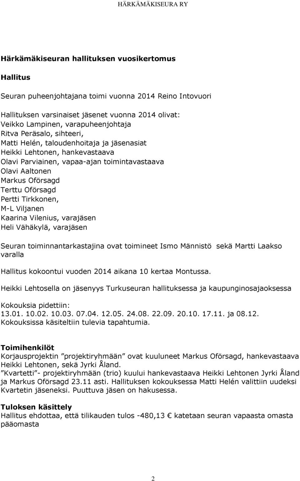 Tirkkonen, M-L Viljanen Kaarina Vilenius, varajäsen Heli Vähäkylä, varajäsen Seuran toiminnantarkastajina ovat toimineet Ismo Männistö sekä Martti Laakso varalla Hallitus kokoontui vuoden 2014 aikana