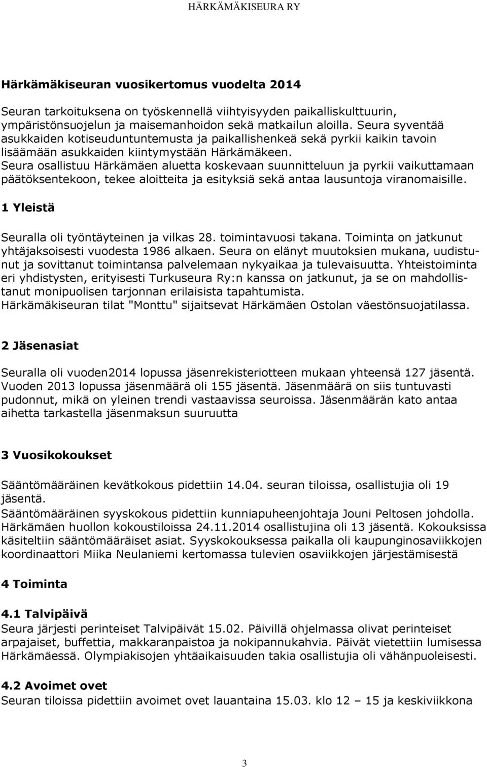 Seura osallistuu Härkämäen aluetta koskevaan suunnitteluun ja pyrkii vaikuttamaan päätöksentekoon, tekee aloitteita ja esityksiä sekä antaa lausuntoja viranomaisille.