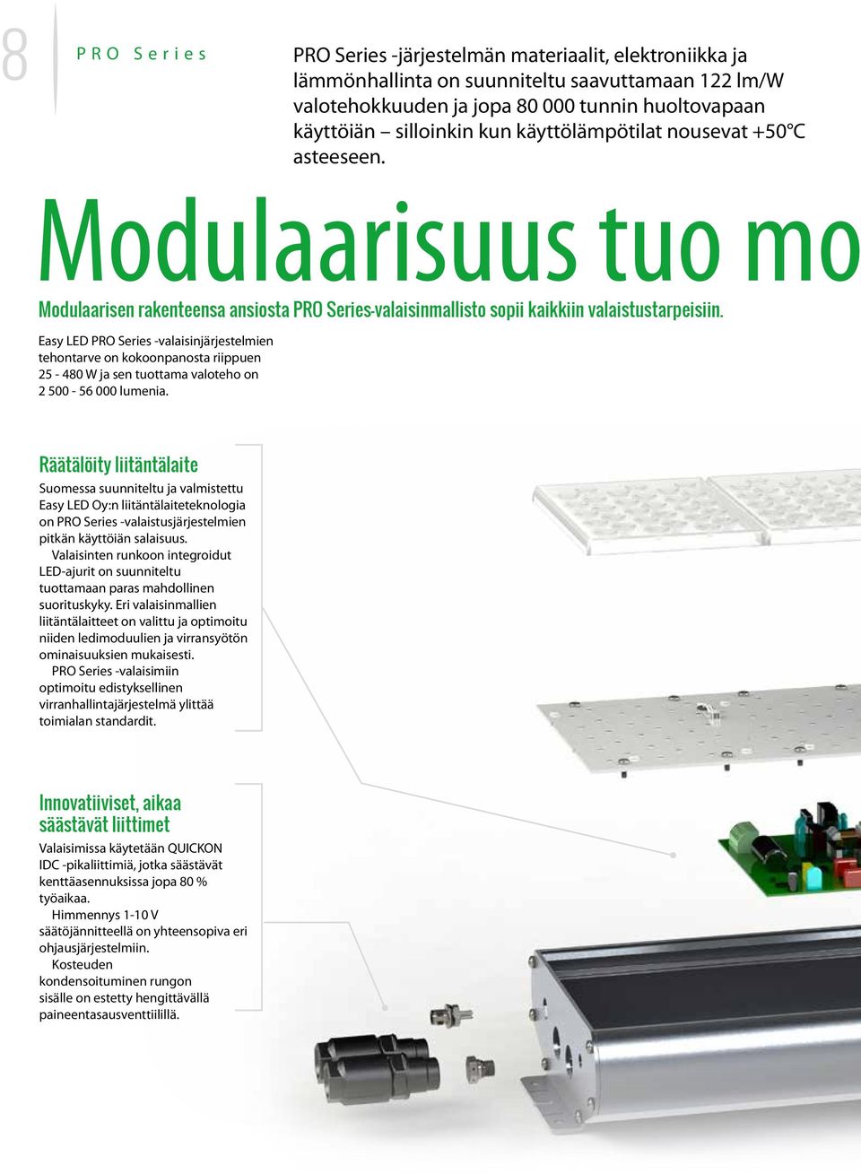 Easy LED -valaisinjärjestelmien tehontarve on kokoonpanosta riippuen 25-480 W ja sen tuottama valoteho on 2 500-56 000 lumenia.