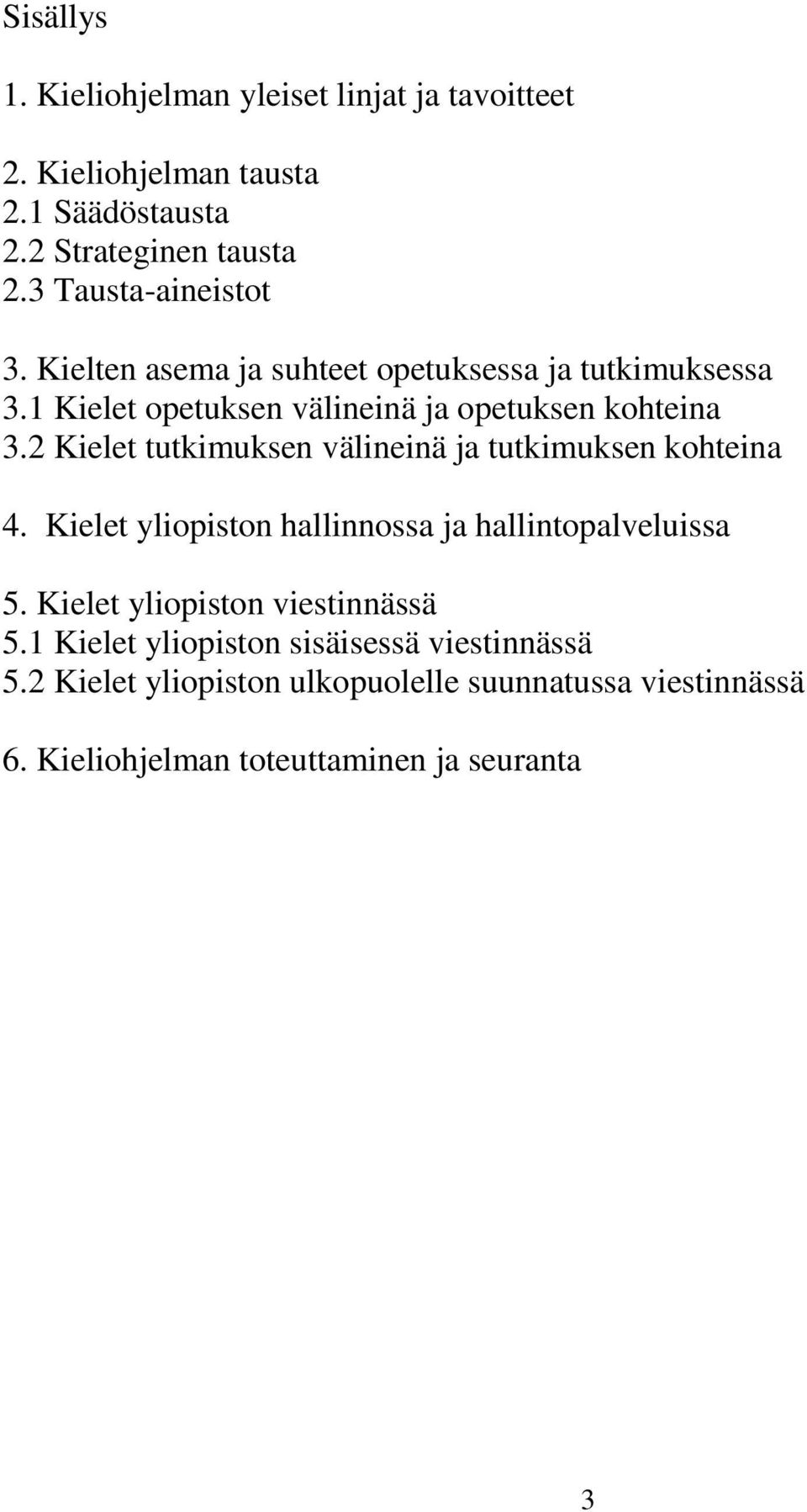 2 Kielet tutkimuksen välineinä ja tutkimuksen kohteina 4. Kielet yliopiston hallinnossa ja hallintopalveluissa 5.