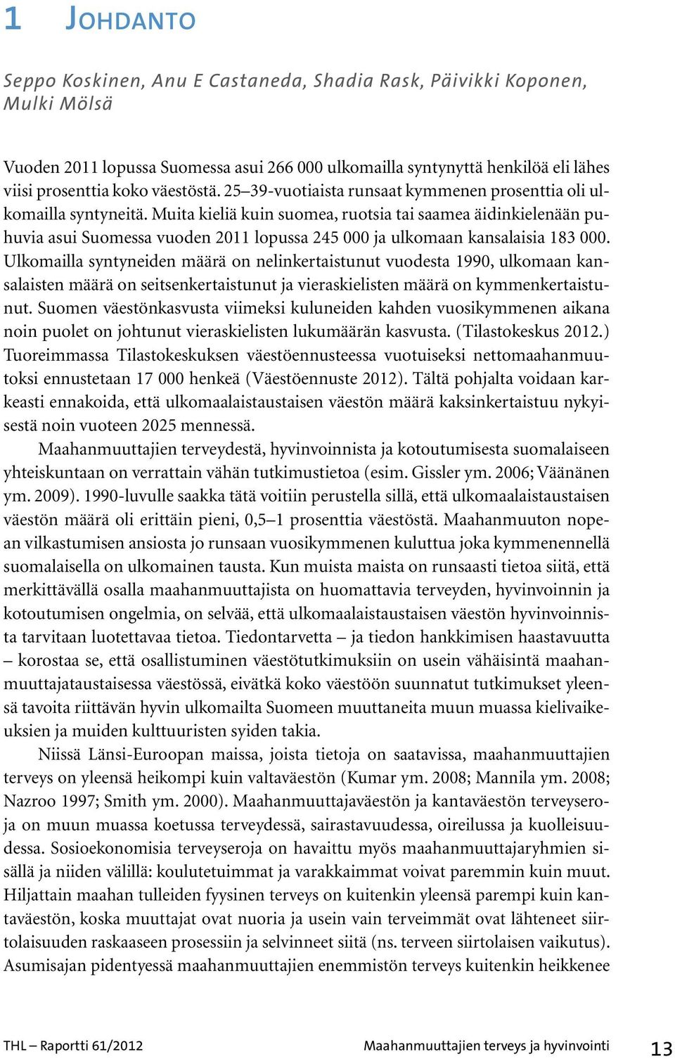 Muita kieliä kuin suomea, ruotsia tai saamea äidinkielenään puhuvia asui Suomessa vuoden 2011 lopussa 245 000 ja ulkomaan kansalaisia 183 000.