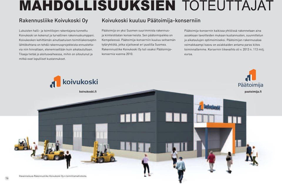 Tilaaja tietää jo aloitusvaiheessa, mihin on sitoutunut ja mitkä ovat lopulliset kustannukset. Päätoimija on yksi Suomen suurimmista rakennusja kiinteistöalan konserneista.