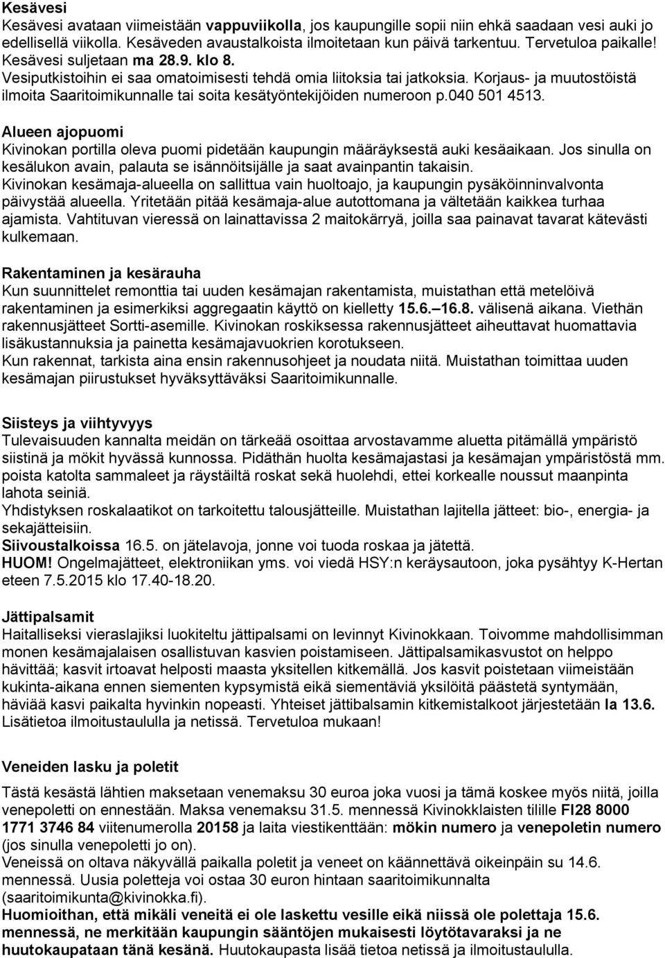 Korjaus- ja muutostöistä ilmoita Saaritoimikunnalle tai soita kesätyöntekijöiden numeroon p.040 501 4513.