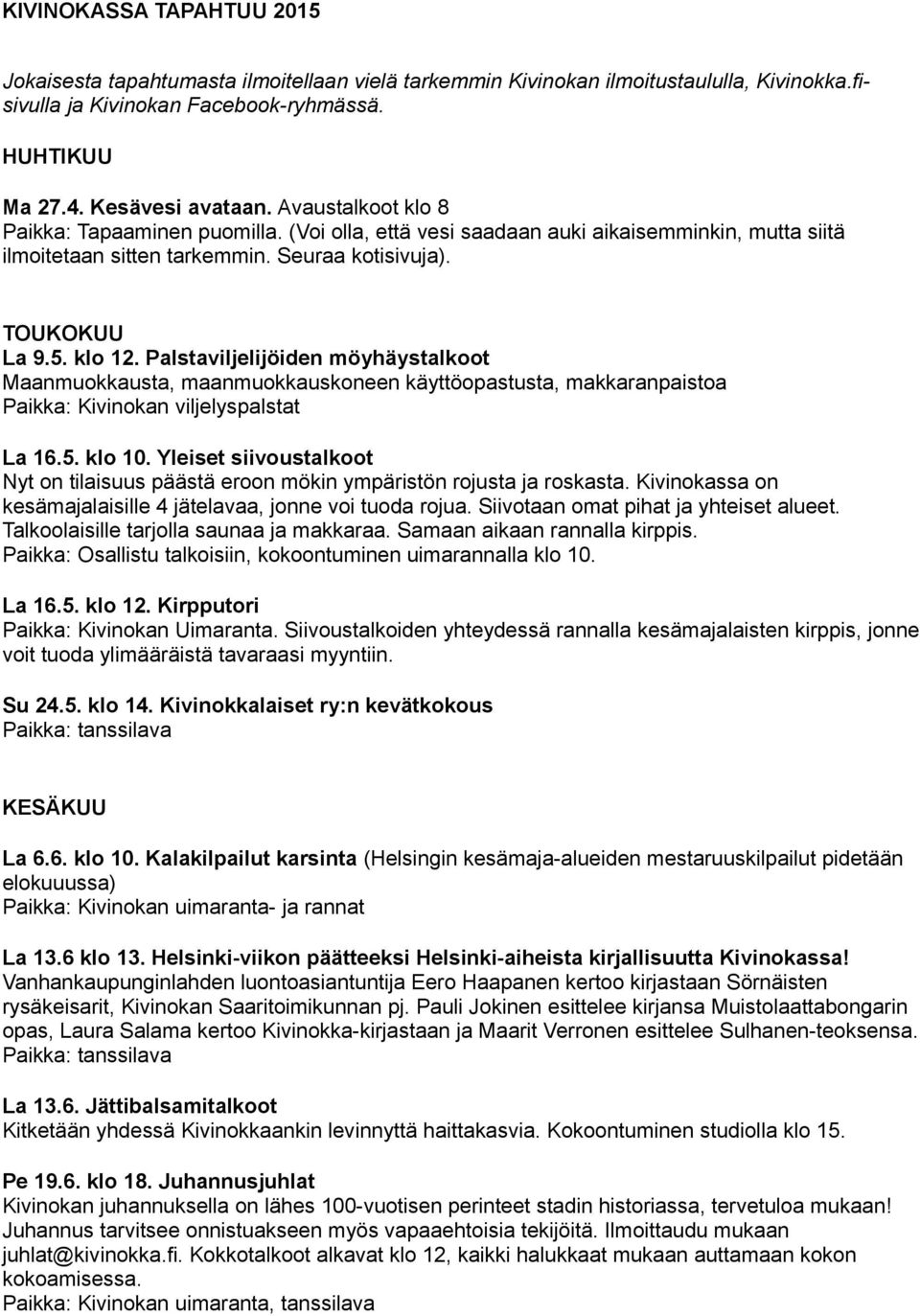 Palstaviljelijöiden möyhäystalkoot Maanmuokkausta, maanmuokkauskoneen käyttöopastusta, makkaranpaistoa Paikka: Kivinokan viljelyspalstat La 16.5. klo 10.