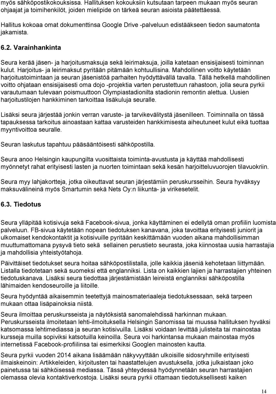 Varainhankinta Seura kerää jäsen ja harjoitusmaksuja sekä leirimaksuja, joilla katetaan ensisijaisesti toiminnan kulut. Harjoitus ja leirimaksut pyritään pitämään kohtuullisina.