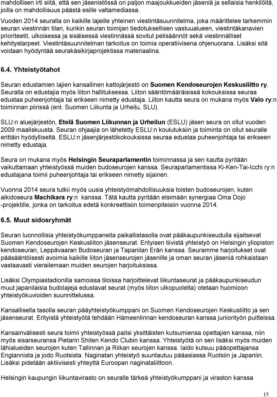 prioriteetit, ulkoisessa ja sisäisessä viestinnässä sovitut pelisäännöt sekä viestinnälliset kehitystarpeet. Viestintäsuunnitelman tarkoitus on toimia operatiivisena ohjenuorana.