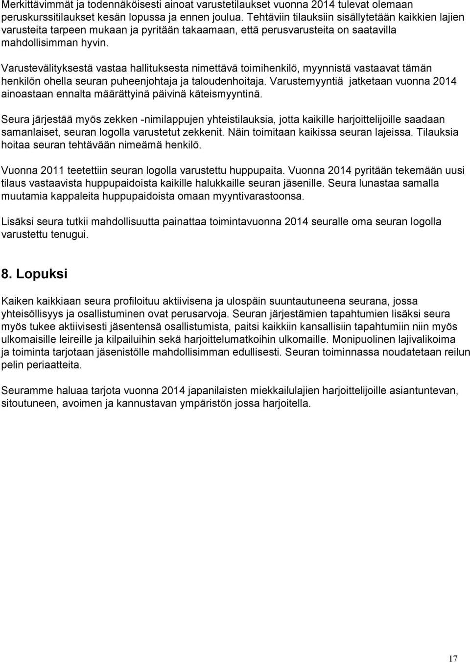 Varustevälityksestä vastaa hallituksesta nimettävä toimihenkilö, myynnistä vastaavat tämän henkilön ohella seuran puheenjohtaja ja taloudenhoitaja.