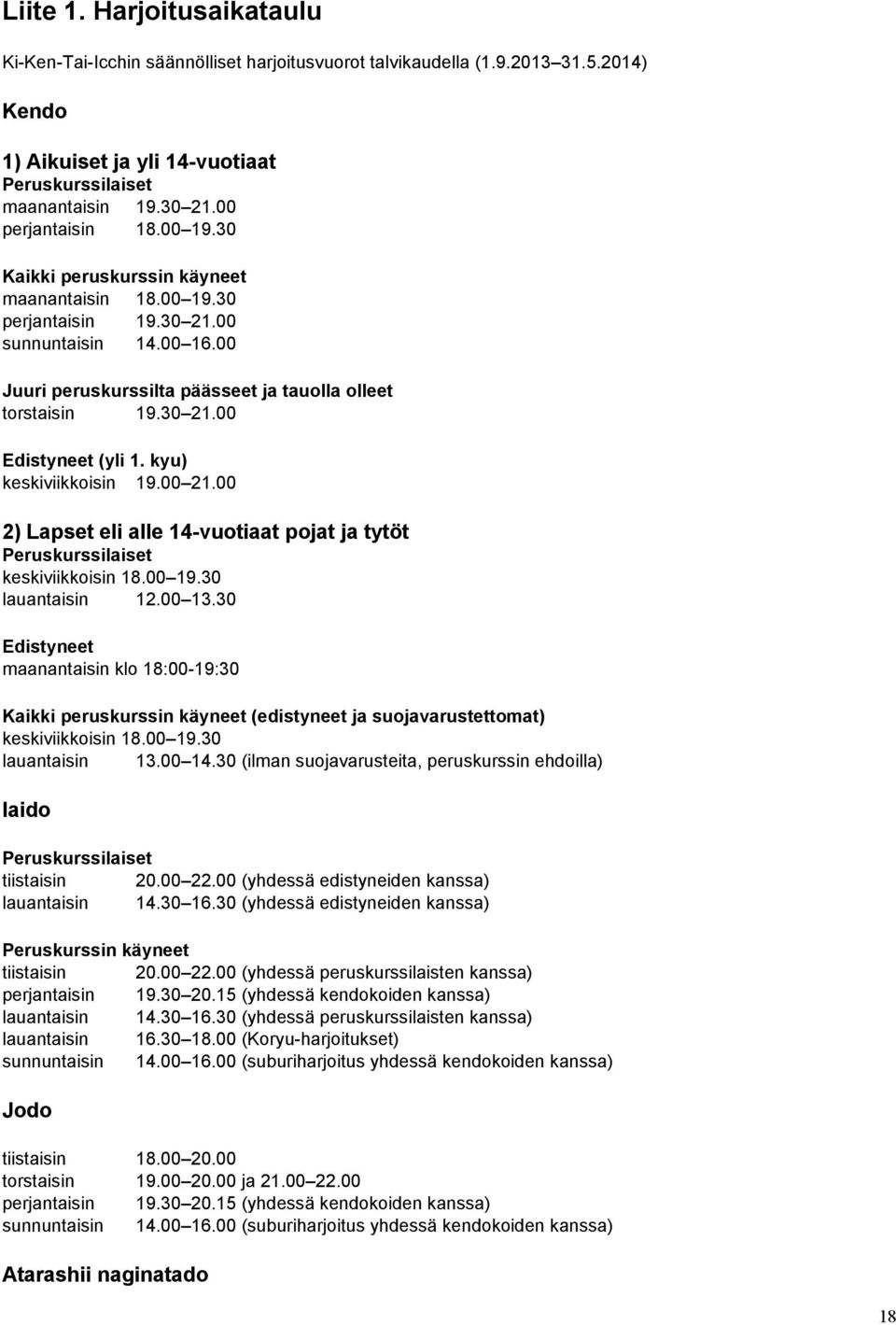 kyu) keskiviikkoisin 19.00 21.00 2) Lapset eli alle 14 vuotiaat pojat ja tytöt Peruskurssilaiset keskiviikkoisin 18.00 19.30 lauantaisin 12.00 13.