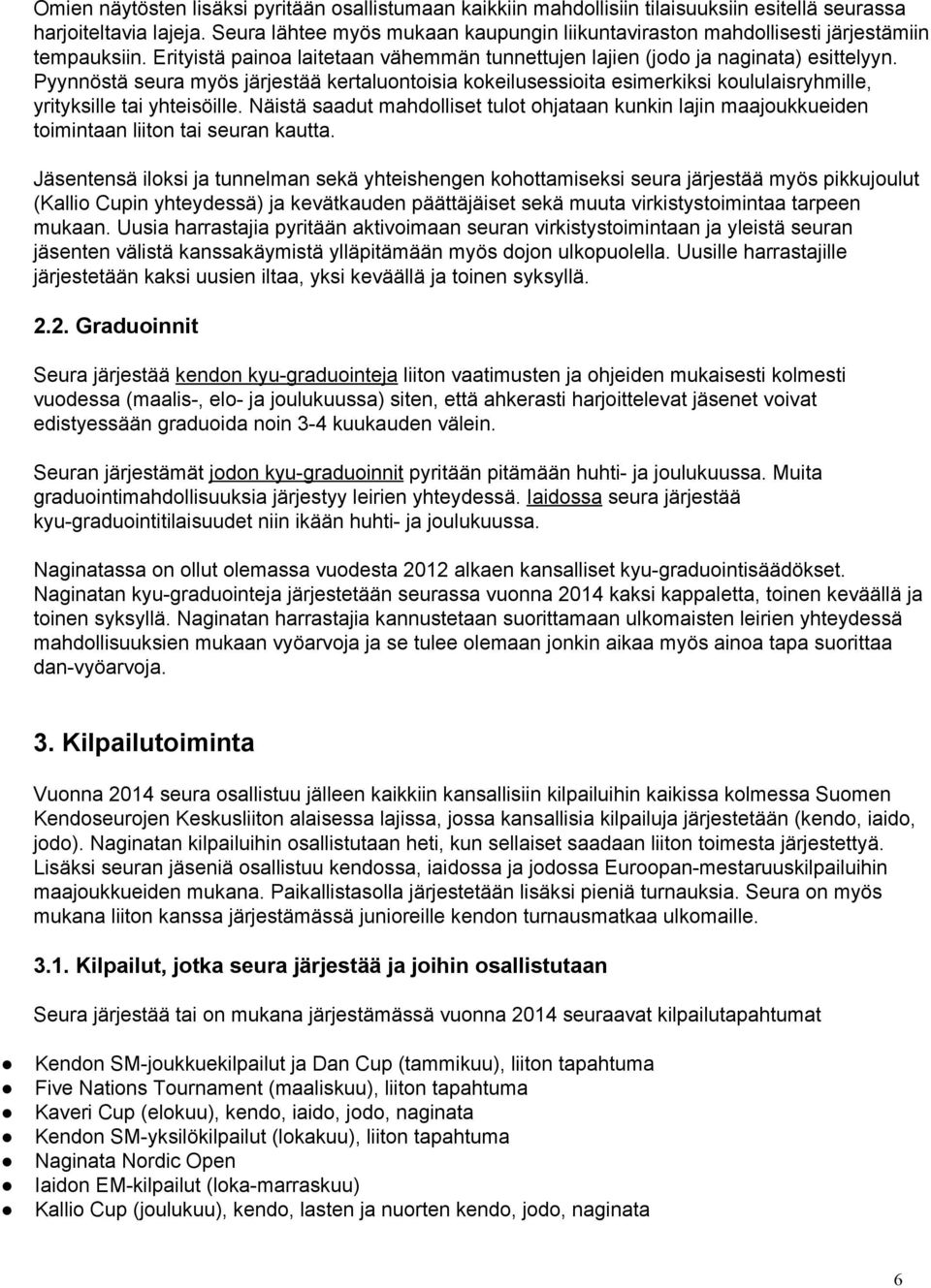 Pyynnöstä seura myös järjestää kertaluontoisia kokeilusessioita esimerkiksi koululaisryhmille, yrityksille tai yhteisöille.