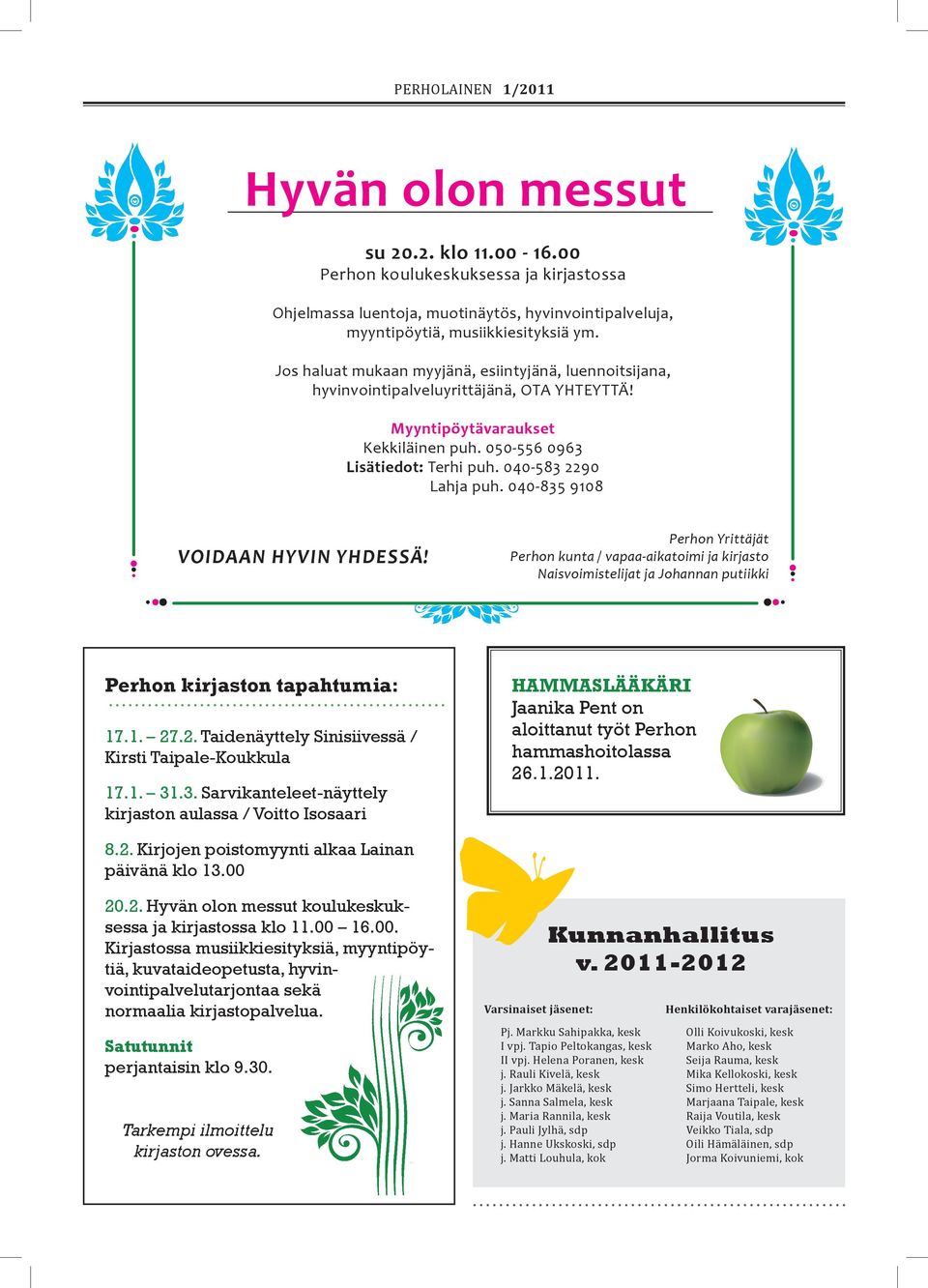 040-835 9108 VOIDAAN HYVIN YHDESSÄ! Perhon Yrittäjät Perhon kunta / vapaa-aikatoimi ja kirjasto Naisvoimistelijat ja Johannan putiikki Perhon kirjaston tapahtumia: 17.1. 27
