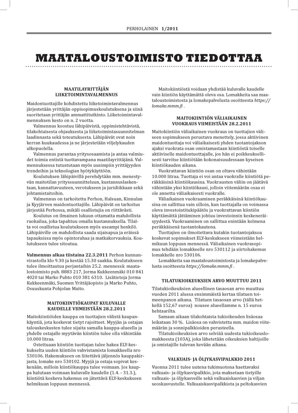 Valmennus koostuu lähipäivistä, oppimistehtävistä, tilakohtaisesta ohjauksesta ja liiketoimintasuunnitelman laadinnasta sekä toteutuksesta.