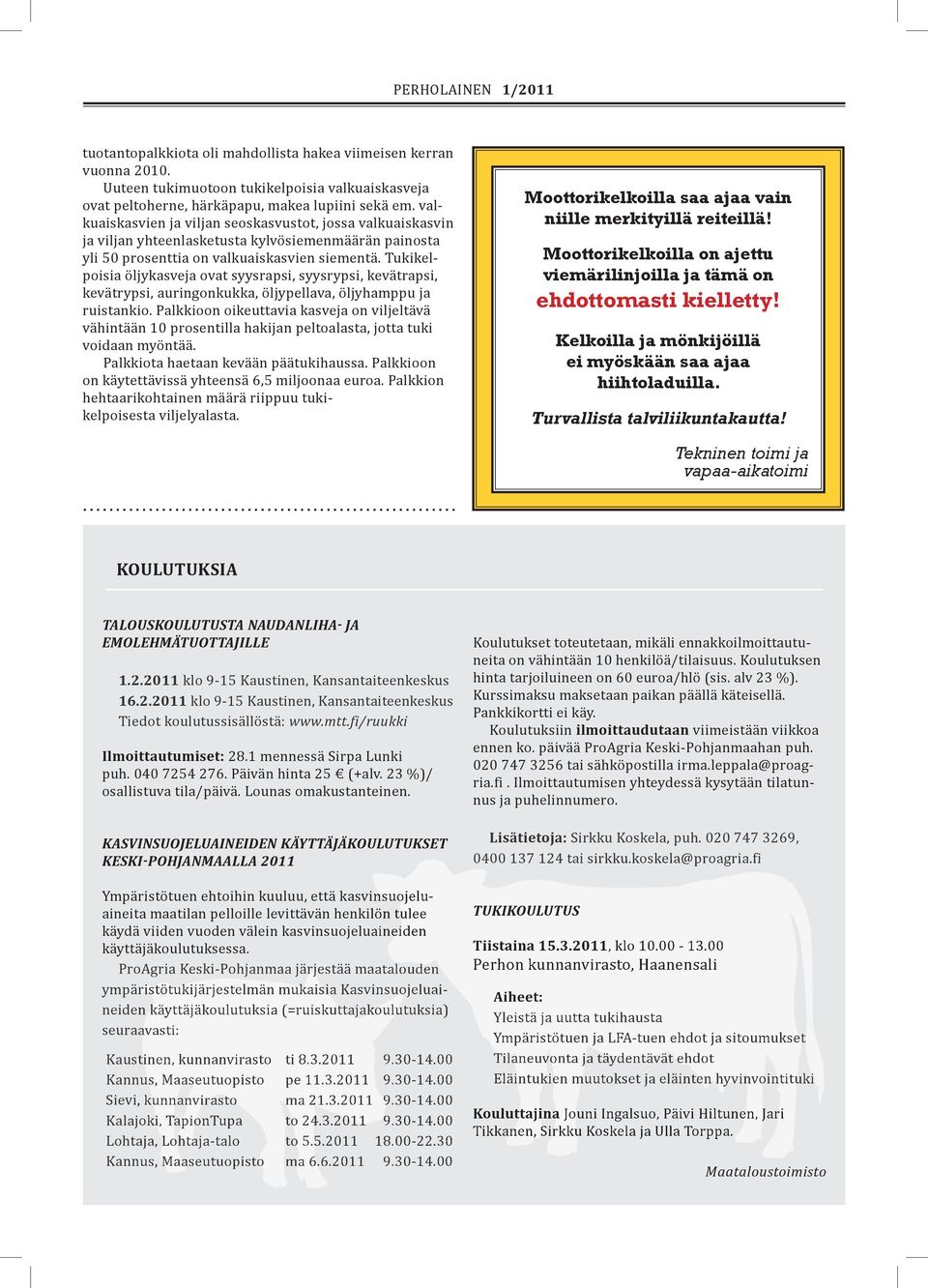 Tukikelpoisia öljykasveja ovat syysrapsi, syysrypsi, kevätrapsi, kevätrypsi, auringonkukka, öljypellava, öljyhamppu ja ruistankio.