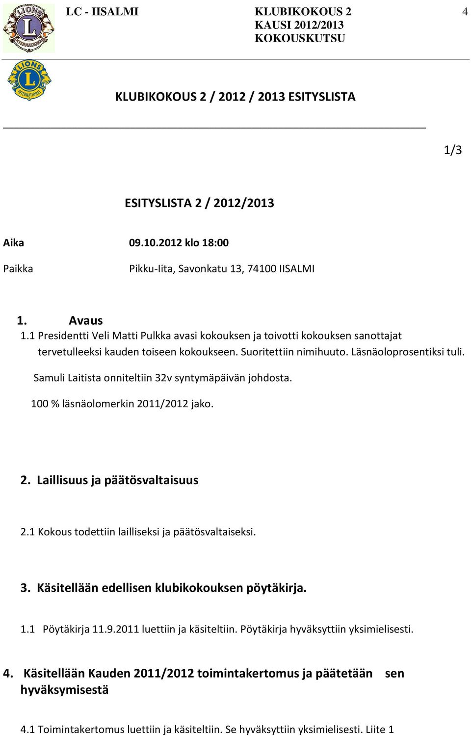 Samuli Laitista onniteltiin 32v syntymäpäivän johdosta. 100 % läsnäolomerkin 2011/2012 jako. 2. Laillisuus ja päätösvaltaisuus 2.1 Kokous todettiin lailliseksi ja päätösvaltaiseksi. 3. Käsitellään edellisen klubikokouksen pöytäkirja.