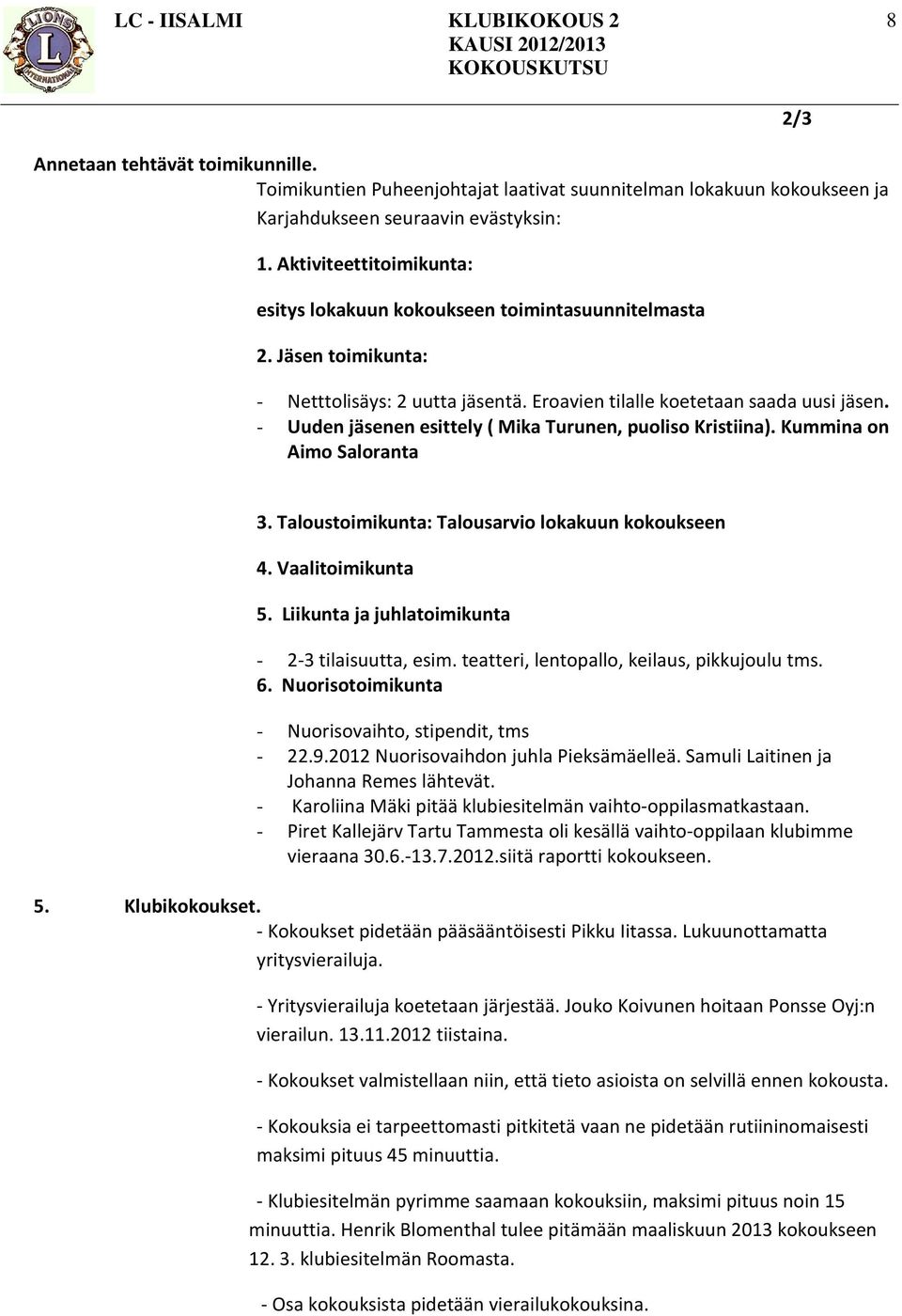 - Uuden jäsenen esittely ( Mika Turunen, puoliso Kristiina). Kummina on Aimo Saloranta 2/3 3. Taloustoimikunta: Talousarvio lokakuun kokoukseen 4. Vaalitoimikunta 5.