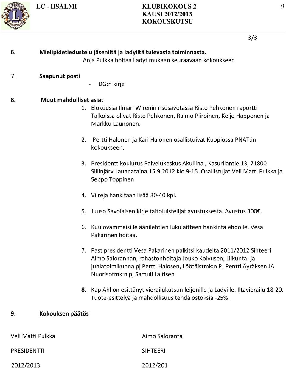 Pertti Halonen ja Kari Halonen osallistuivat Kuopiossa PNAT:in kokoukseen. 3. Presidenttikoulutus Palvelukeskus Akuliina, Kasurilantie 13, 71800 Siilinjärvi lauanataina 15.9.2012 klo 9-15.