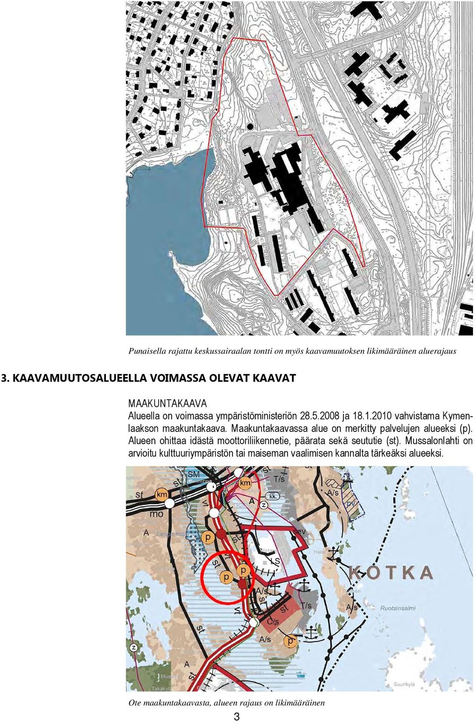 .1.2010 vahvistama Kymenlaakson maakuntakaava. Maakuntakaavassa alue on merkitty palvelujen alueeksi (p).