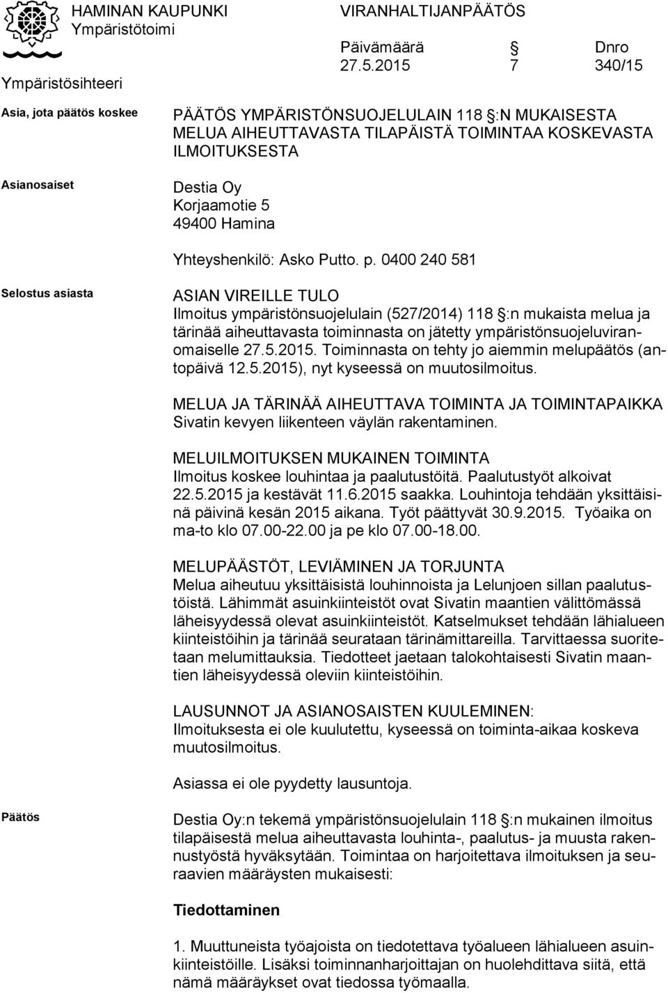 0400 240 581 Selostus asiasta ASIAN VIREILLE TULO Ilmoitus ympäristönsuojelulain (527/2014) 118 :n mukaista melua ja tärinää aiheuttavasta toiminnasta on jätetty ympäristönsuojeluviranomaiselle 27.5.2015.