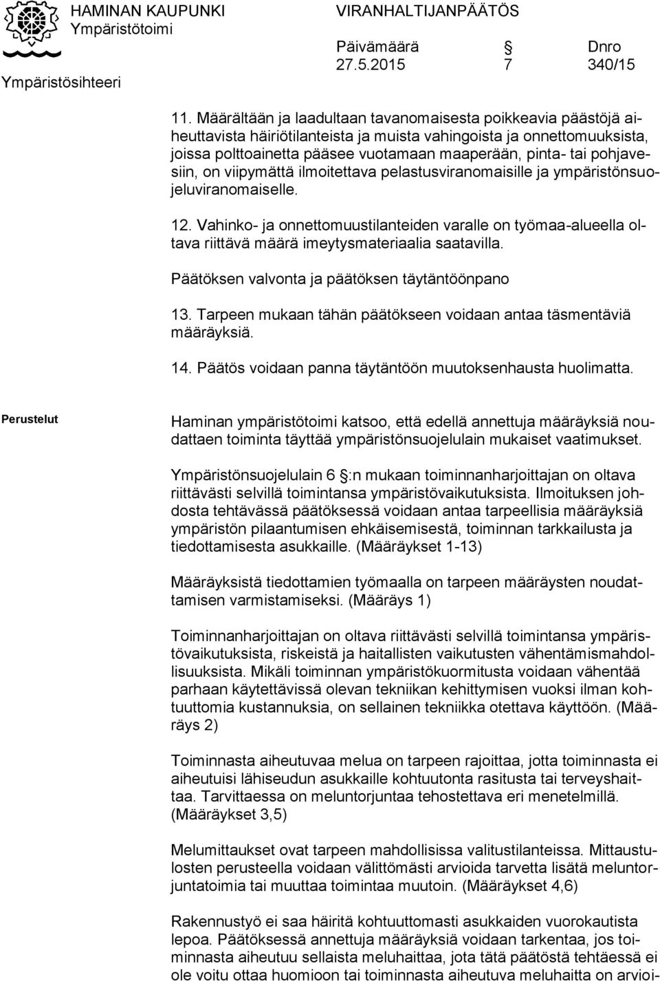 Vahinko- ja onnettomuustilanteiden varalle on työmaa-alueella oltava riittävä määrä imeytysmateriaalia saatavilla. Päätöksen valvonta ja päätöksen täytäntöönpano 13.