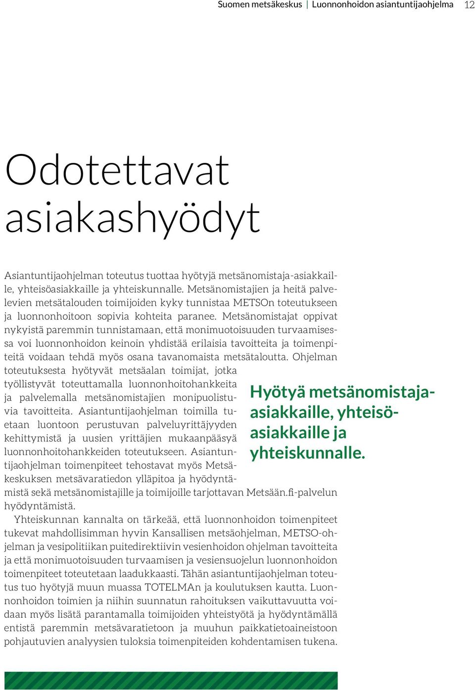 Metsänomistajat oppivat nykyistä paremmin tunnistamaan, että monimuotoisuuden turvaamisessa voi luonnonhoidon keinoin yhdistää erilaisia tavoitteita ja toimenpiteitä voidaan tehdä myös osana