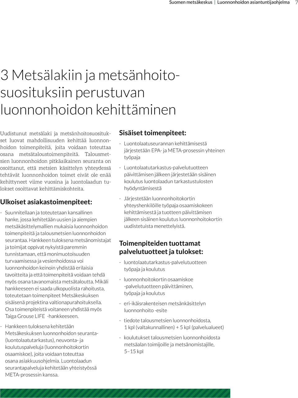 Talousmetsien luonnonhoidon pitkäaikainen seuranta on osoittanut, että metsien käsittelyn yhteydessä tehtävät luonnonhoidon toimet eivät ole enää kehittyneet viime vuosina ja luontolaadun tulokset