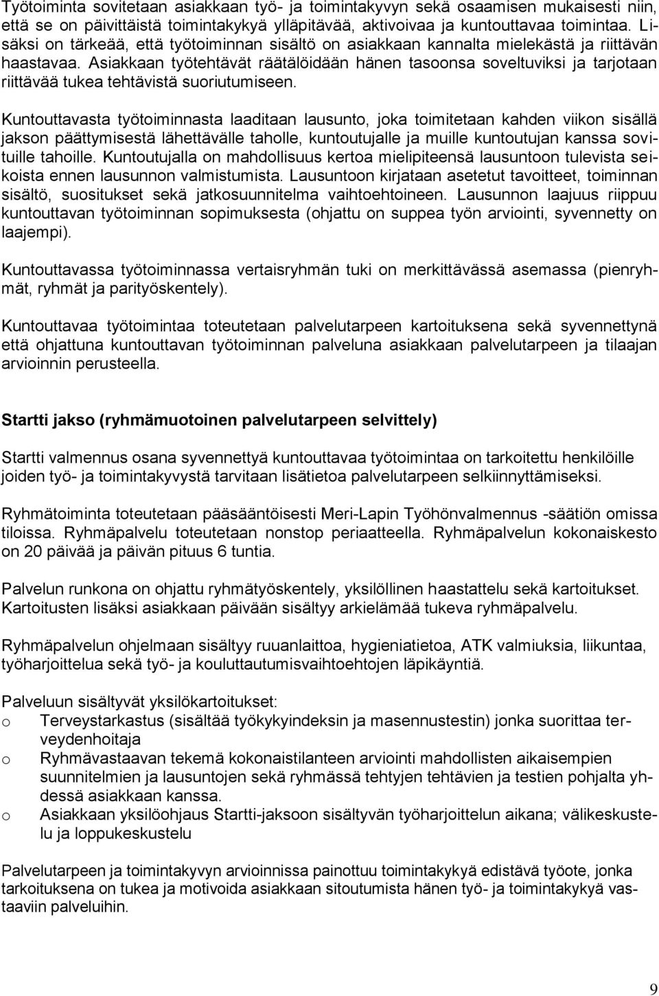 Asiakkaan työtehtävät räätälöidään hänen tasoonsa soveltuviksi ja tarjotaan riittävää tukea tehtävistä suoriutumiseen.